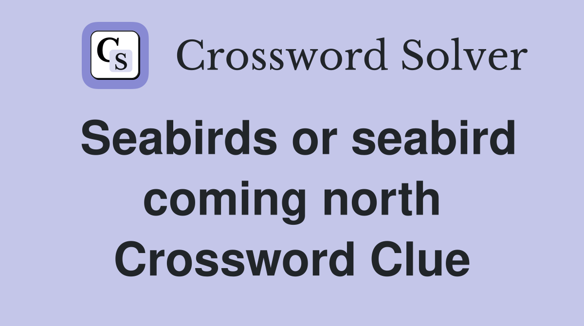 Seabirds or seabird coming north Crossword Clue