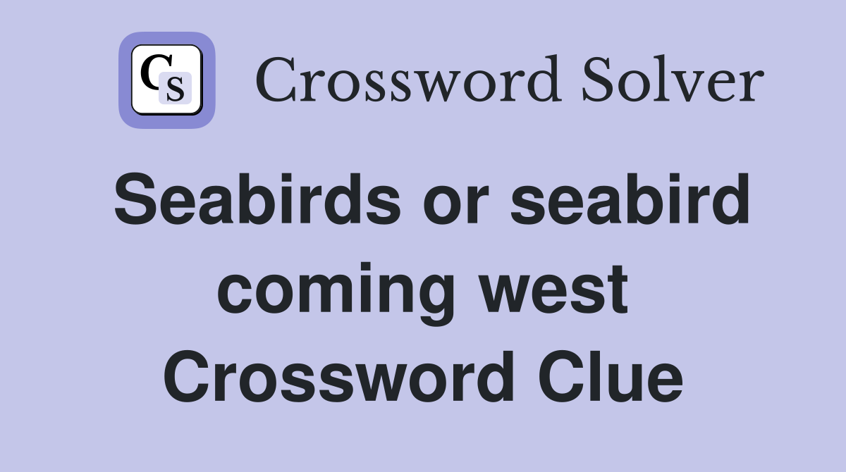 Seabirds or seabird coming west Crossword Clue