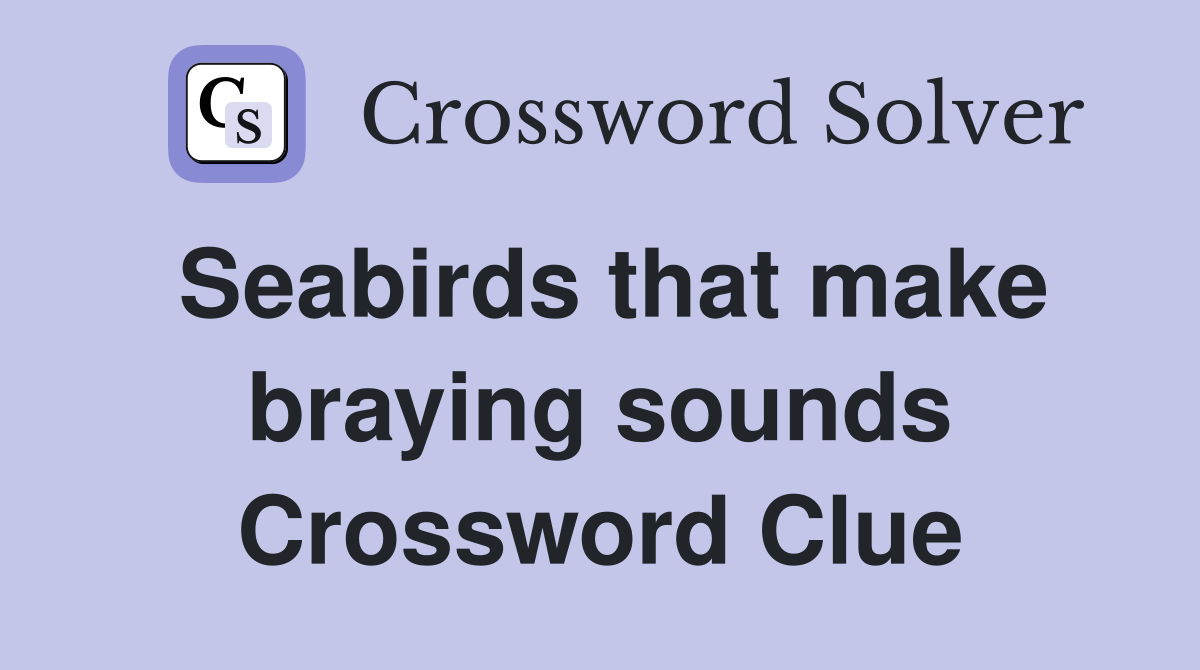 Seabirds that make braying sounds Crossword Clue