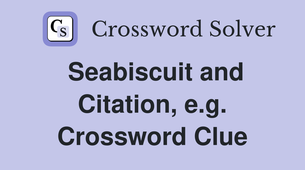 Seabiscuit and Citation, e.g. Crossword Clue