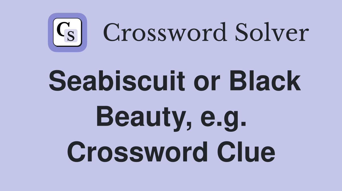 Seabiscuit or Black Beauty, e.g. Crossword Clue