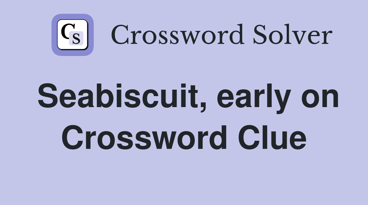 Seabiscuit, early on Crossword Clue