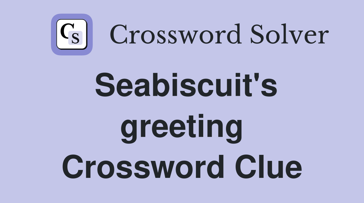 Seabiscuit's greeting Crossword Clue