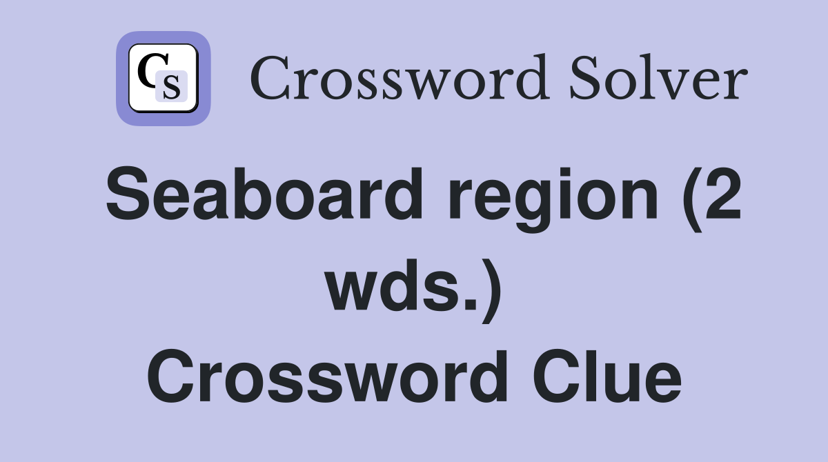 Seaboard region (2 wds.) Crossword Clue