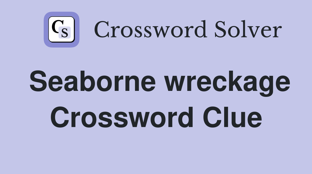 Seaborne wreckage Crossword Clue