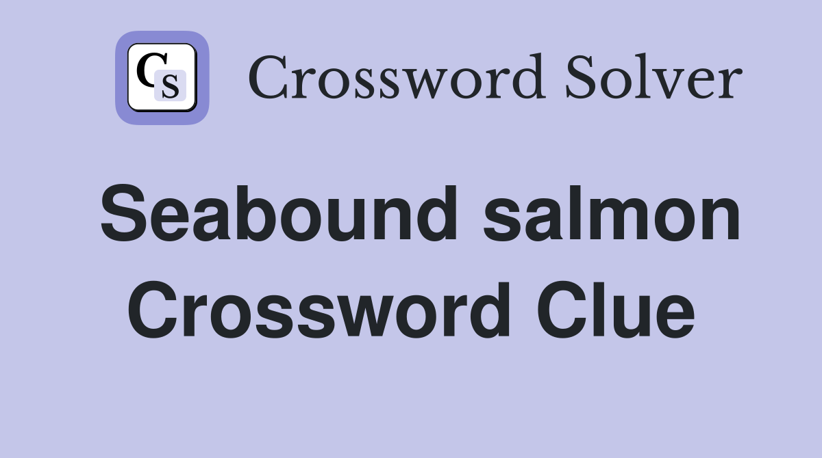 Seabound salmon Crossword Clue