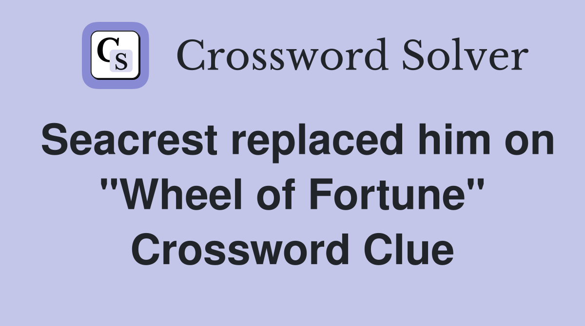 Seacrest replaced him on "Wheel of Fortune" Crossword Clue