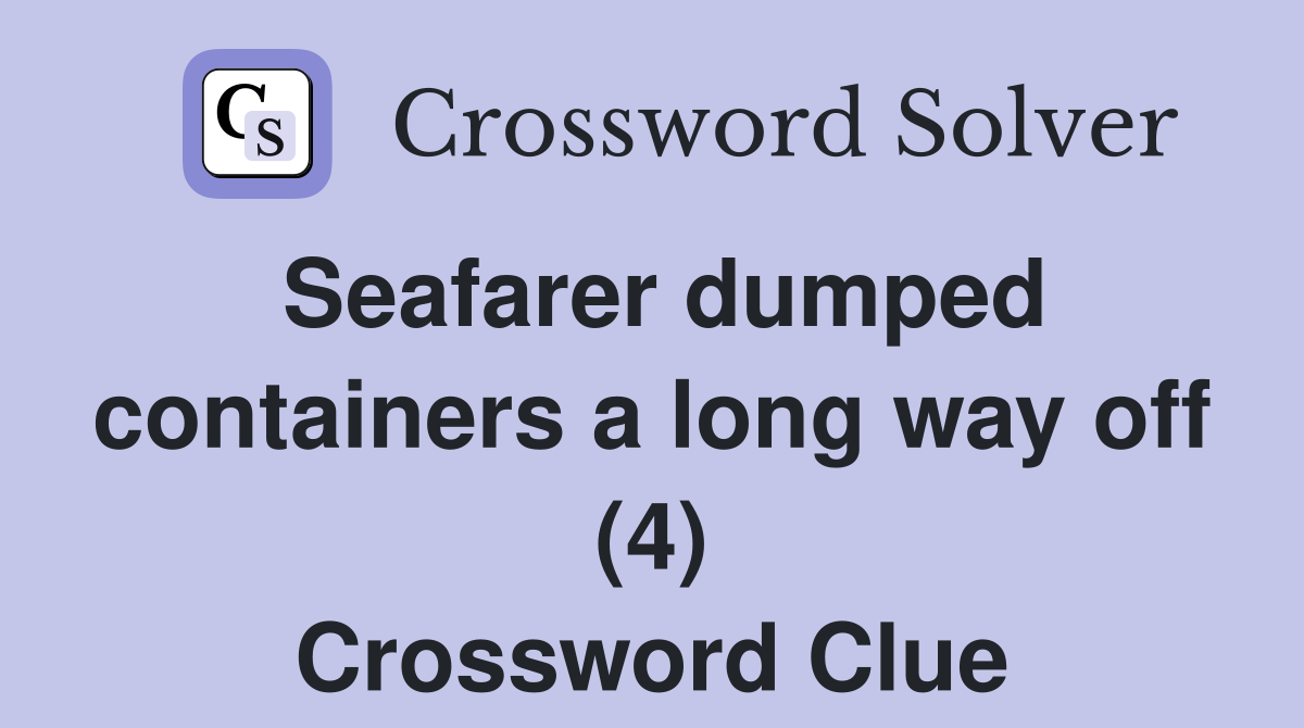 Seafarer dumped containers a long way off (4) Crossword Clue