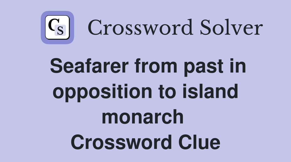 Seafarer from past in opposition to island monarch  Crossword Clue