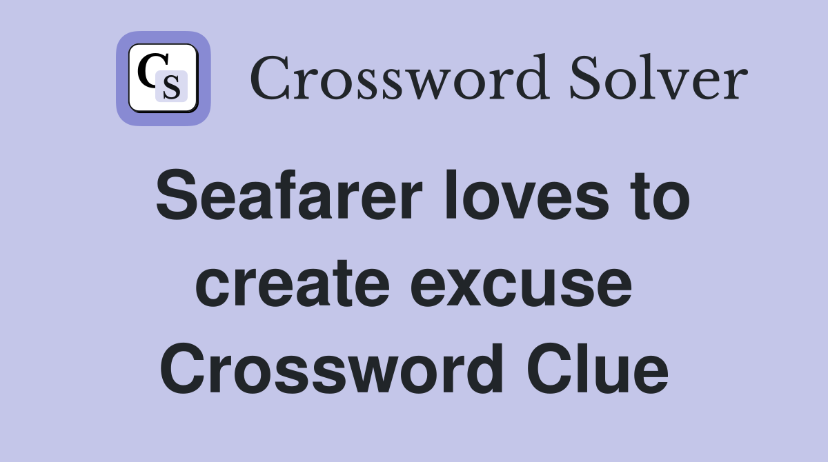 Seafarer loves to create excuse Crossword Clue