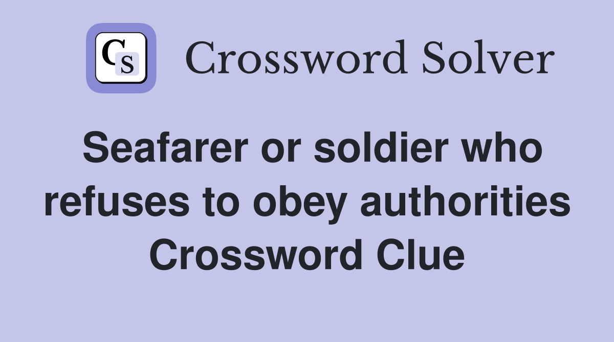 Seafarer or soldier who refuses to obey authorities Crossword Clue