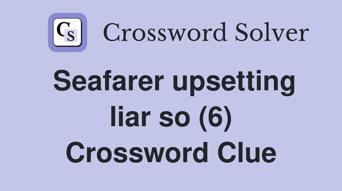 Seafarer upsetting liar so (6) Crossword Clue