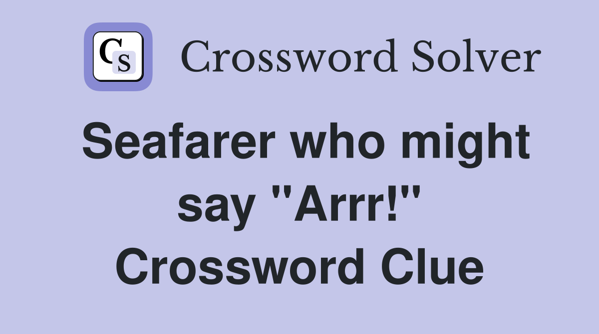 Seafarer who might say "Arrr!" Crossword Clue