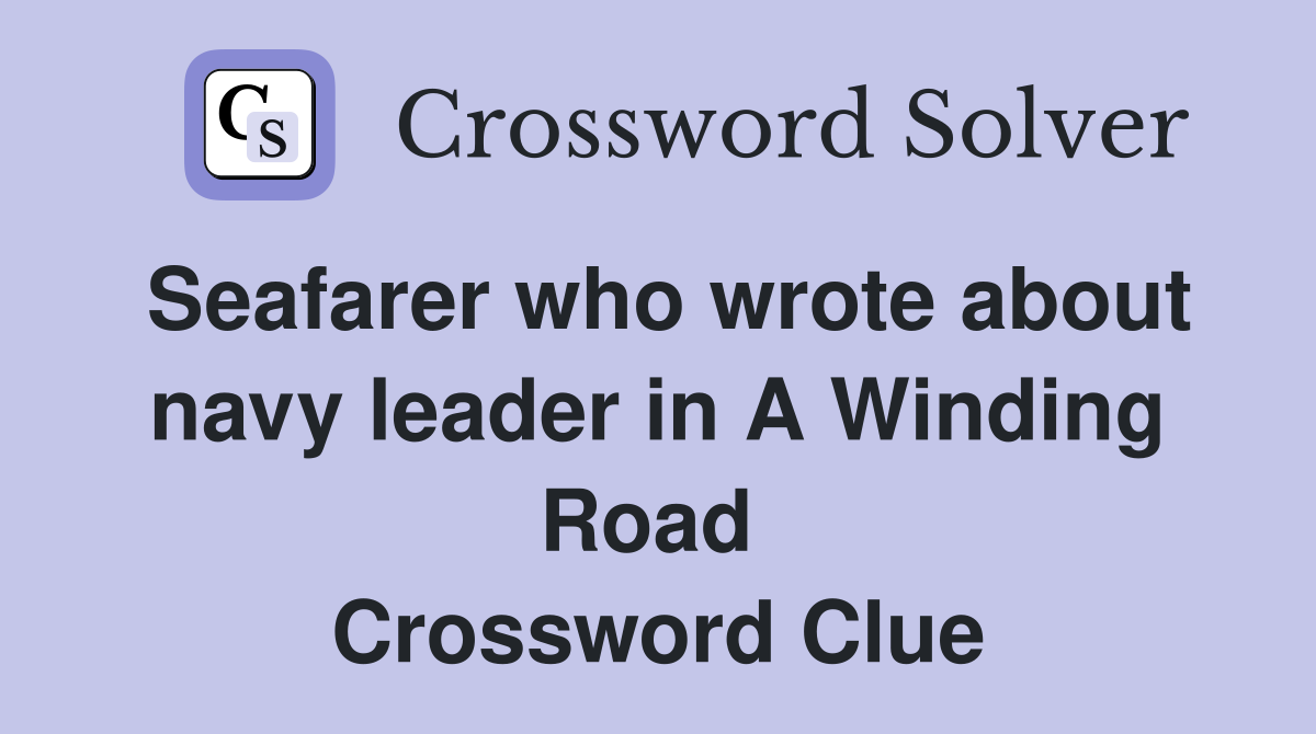 Seafarer who wrote about navy leader in A Winding Road  Crossword Clue