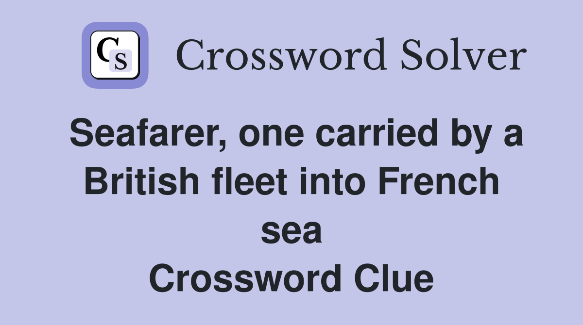 Seafarer, one carried by a British fleet into French sea Crossword Clue