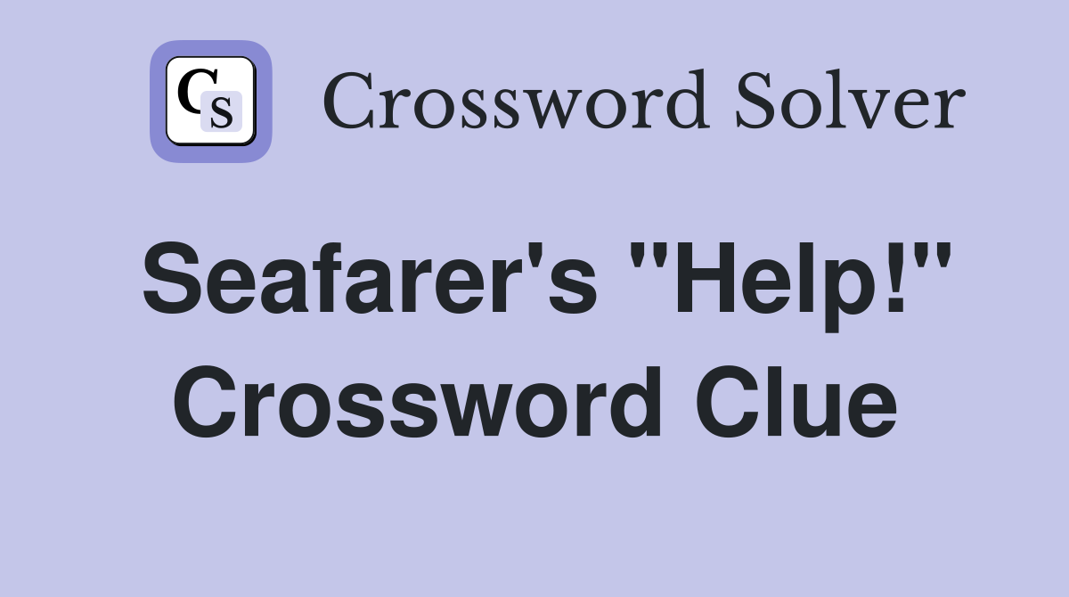 Seafarer's "Help!" Crossword Clue