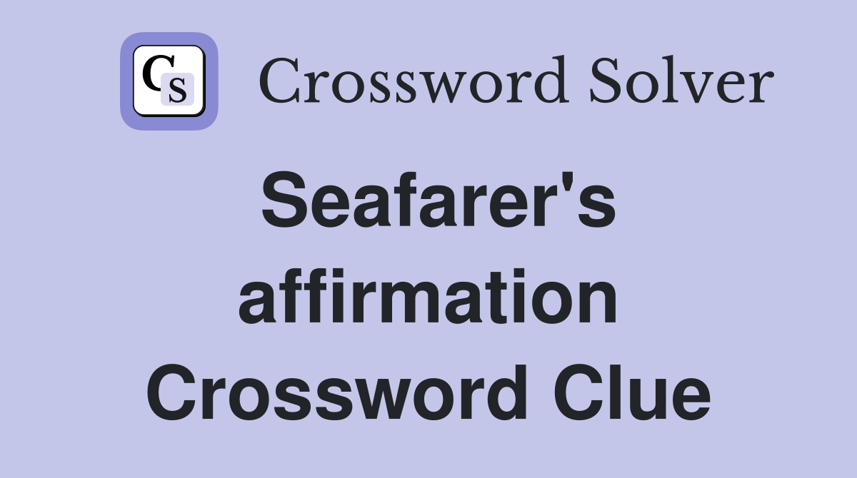 Seafarer's affirmation Crossword Clue