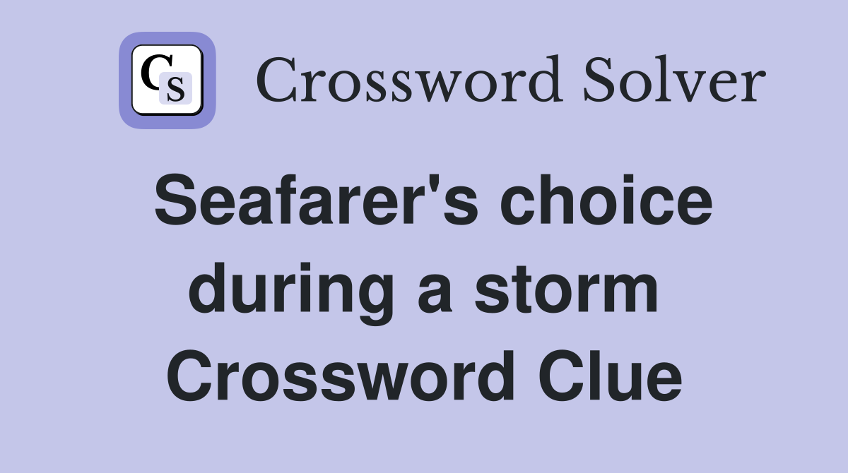 Seafarer's choice during a storm Crossword Clue