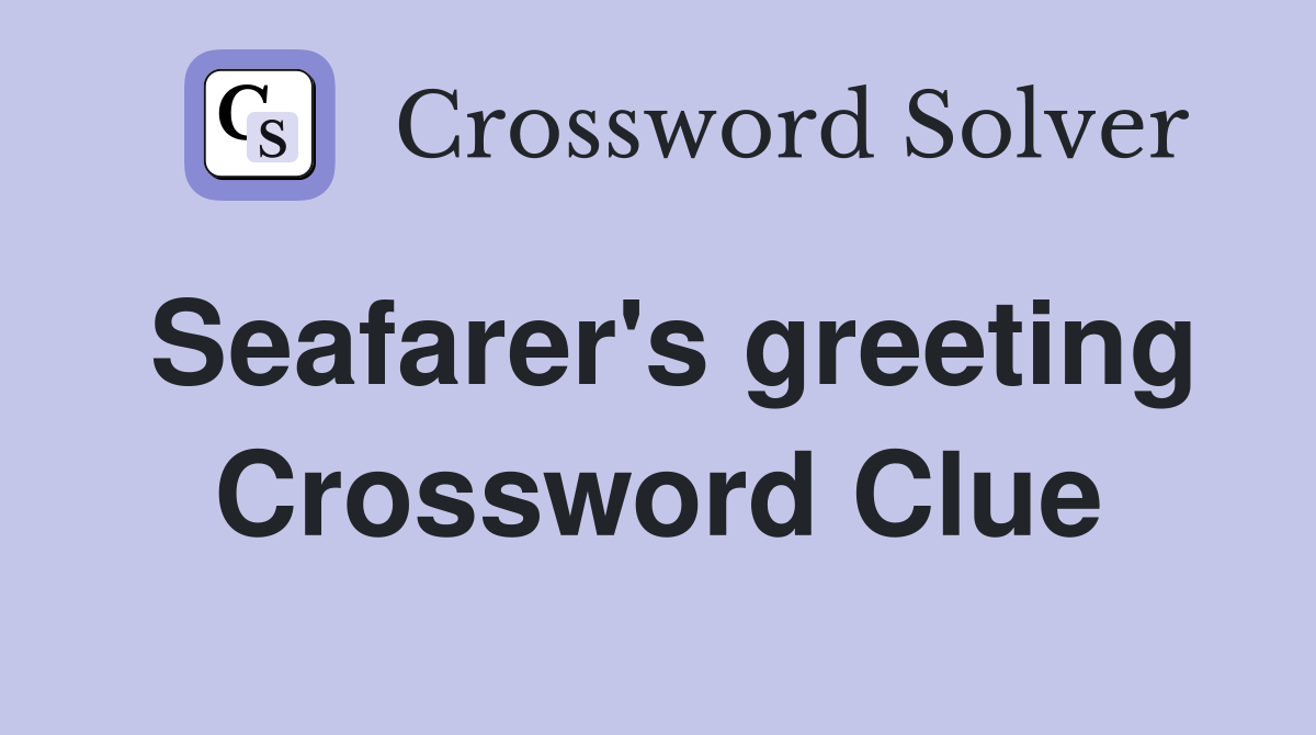 Seafarer's greeting Crossword Clue