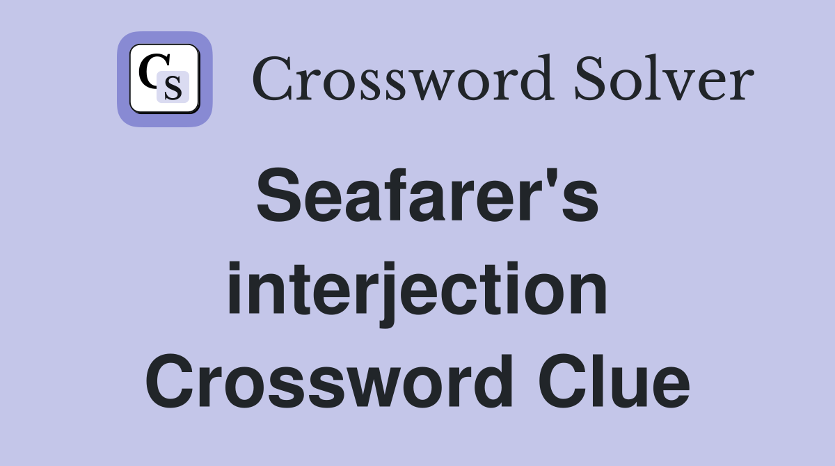 Seafarer's interjection Crossword Clue