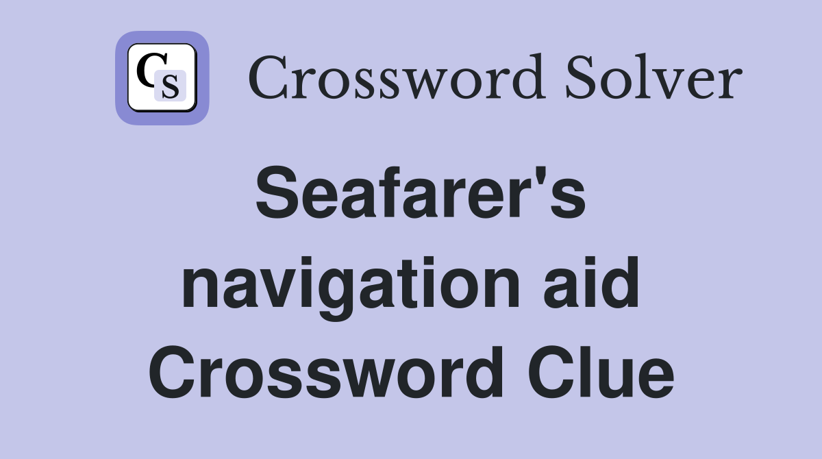 Seafarer's navigation aid Crossword Clue