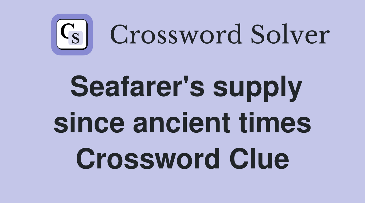 Seafarer's supply since ancient times Crossword Clue