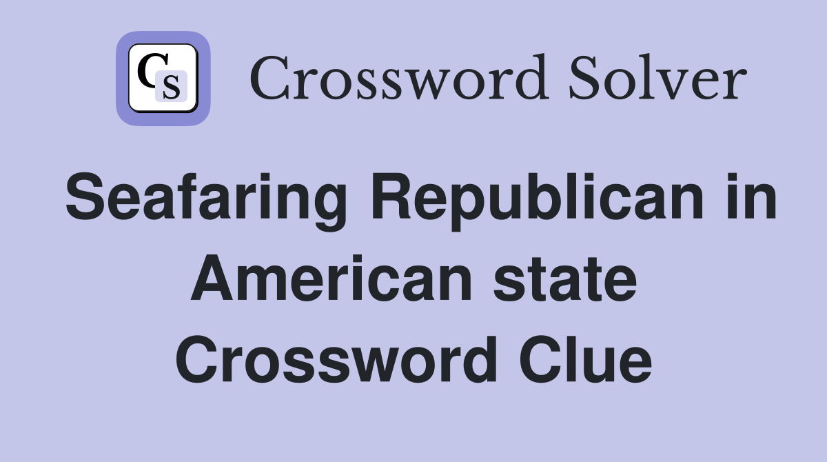 Seafaring Republican in American state Crossword Clue