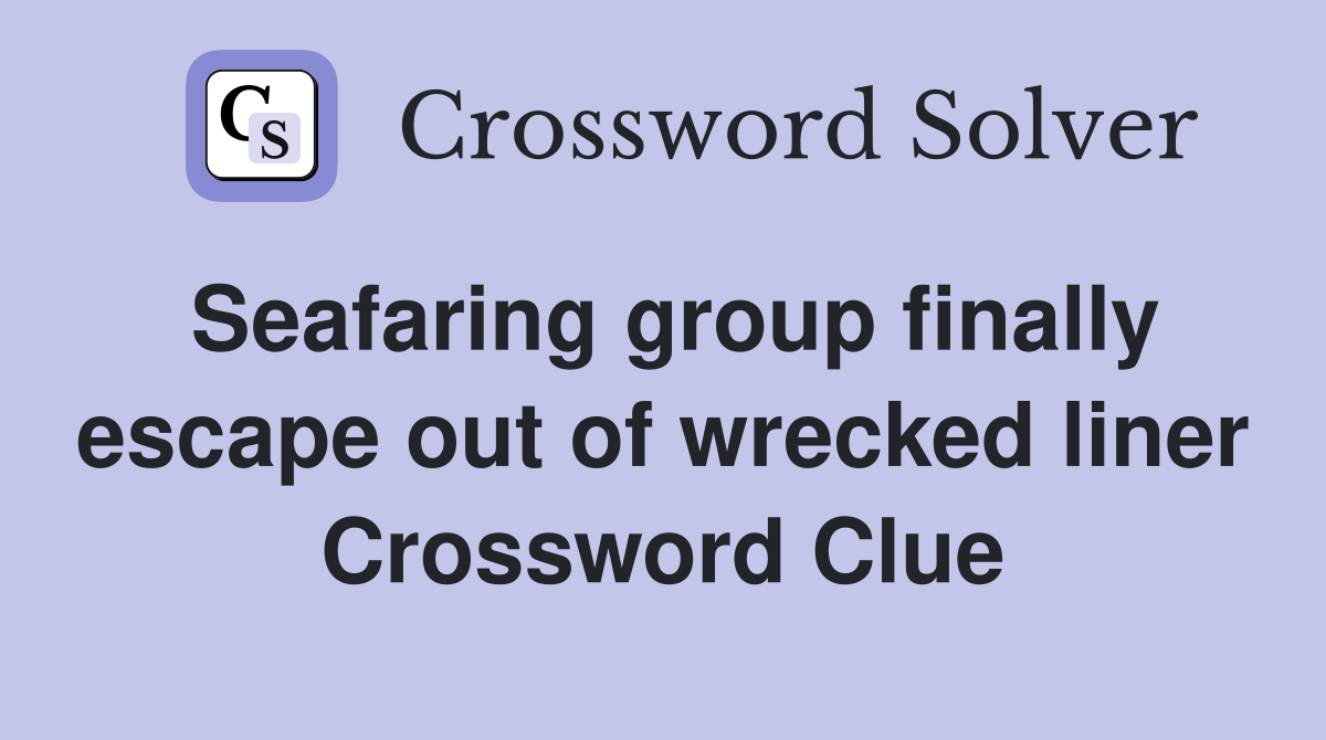 Seafaring group finally escape out of wrecked liner Crossword Clue