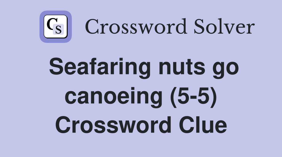 Seafaring nuts go canoeing (5-5) Crossword Clue