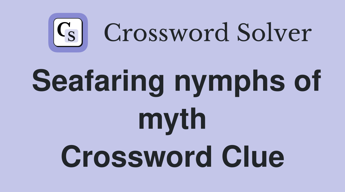 Seafaring nymphs of myth Crossword Clue