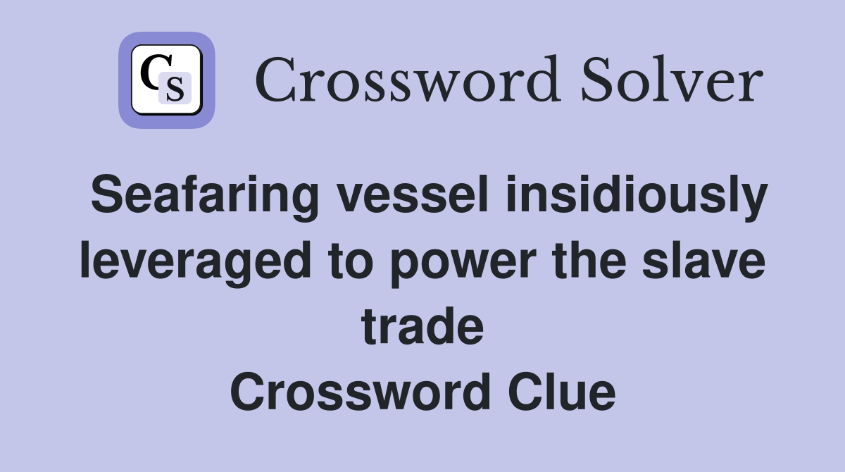 Seafaring vessel insidiously leveraged to power the slave trade Crossword Clue