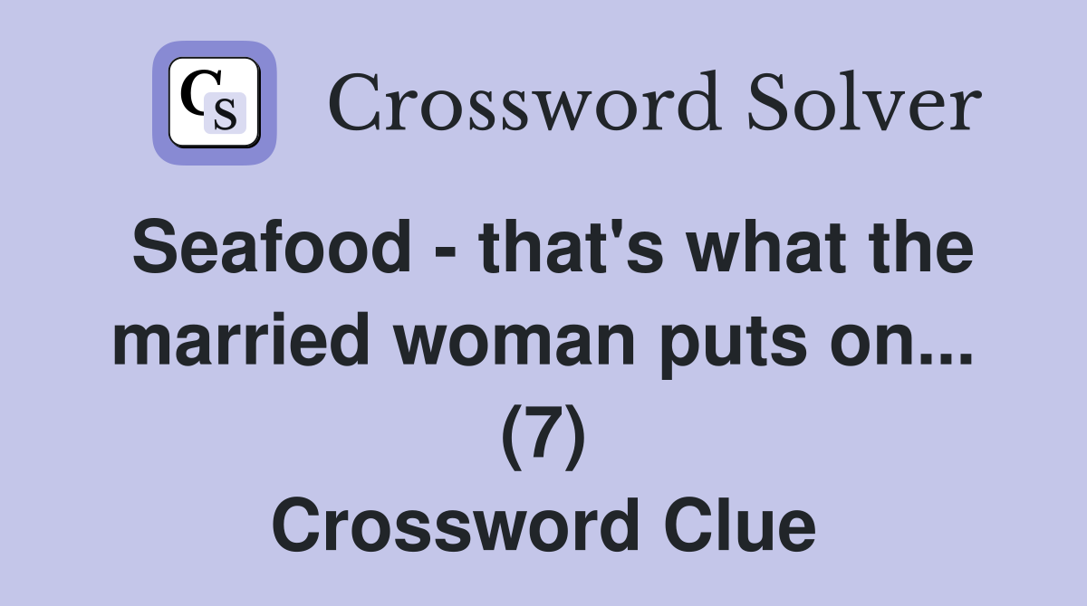 Seafood - that's what the married woman puts on... (7) Crossword Clue