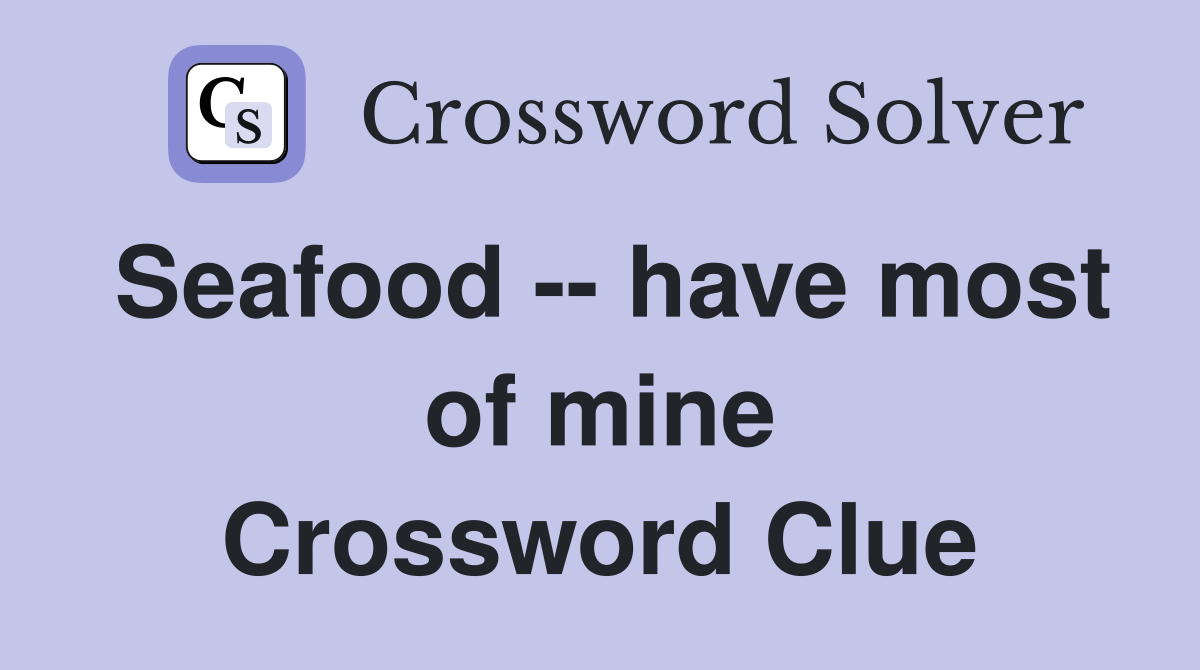 Seafood -- have most of mine Crossword Clue