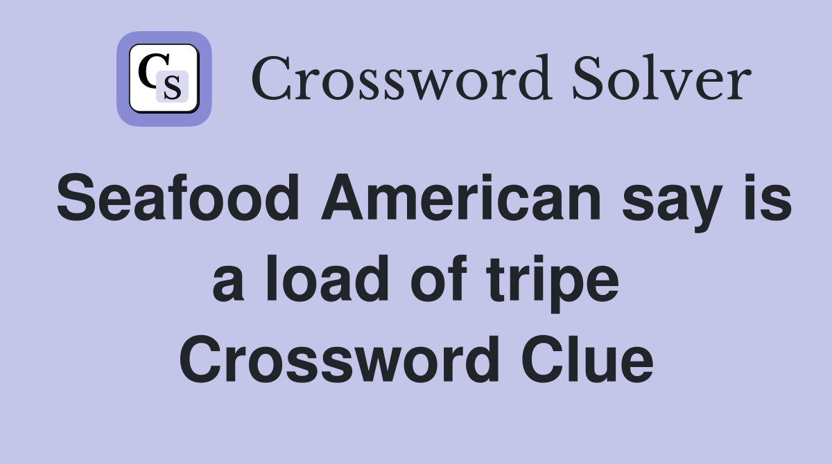 Seafood American say is a load of tripe Crossword Clue