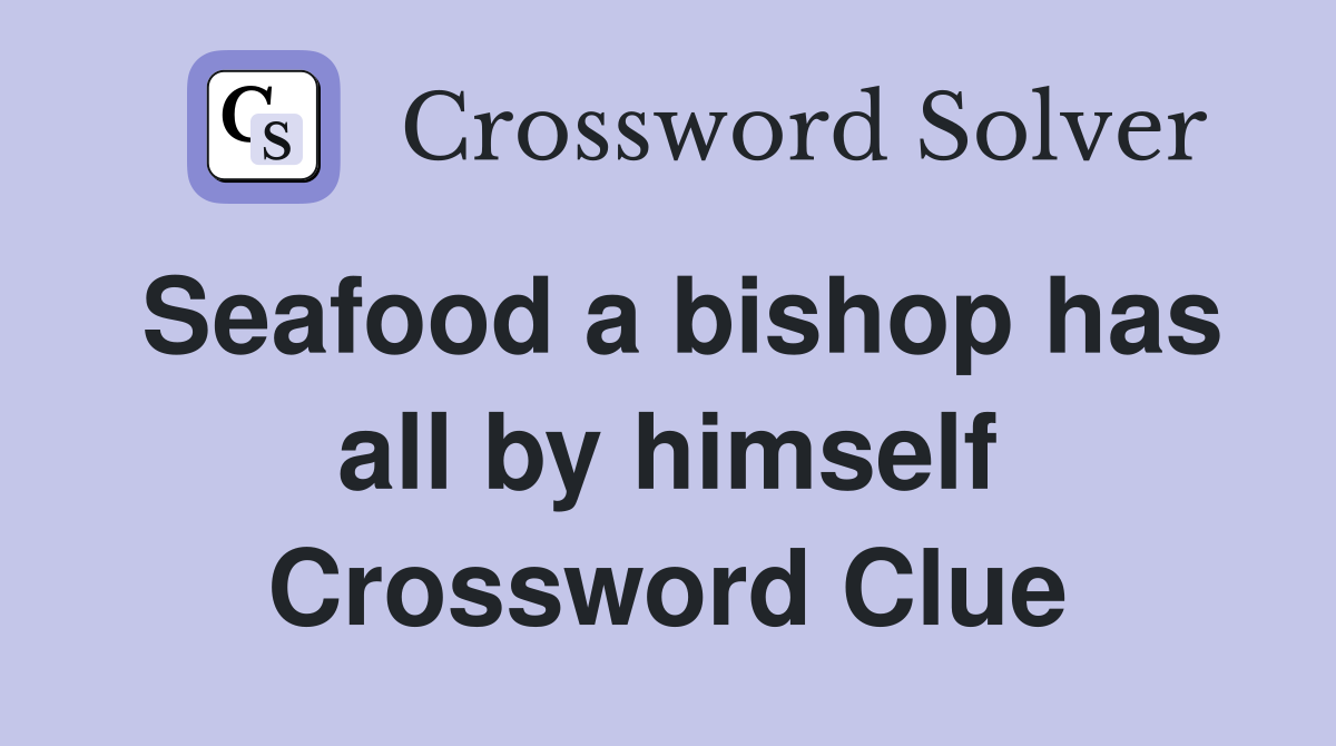Seafood a bishop has all by himself Crossword Clue