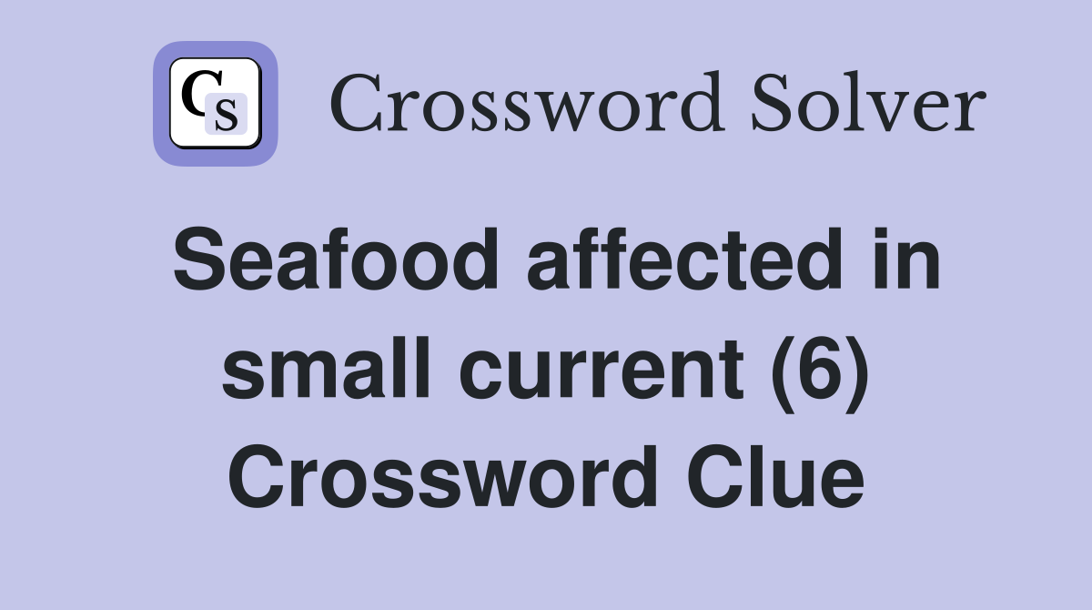 Seafood affected in small current (6) Crossword Clue
