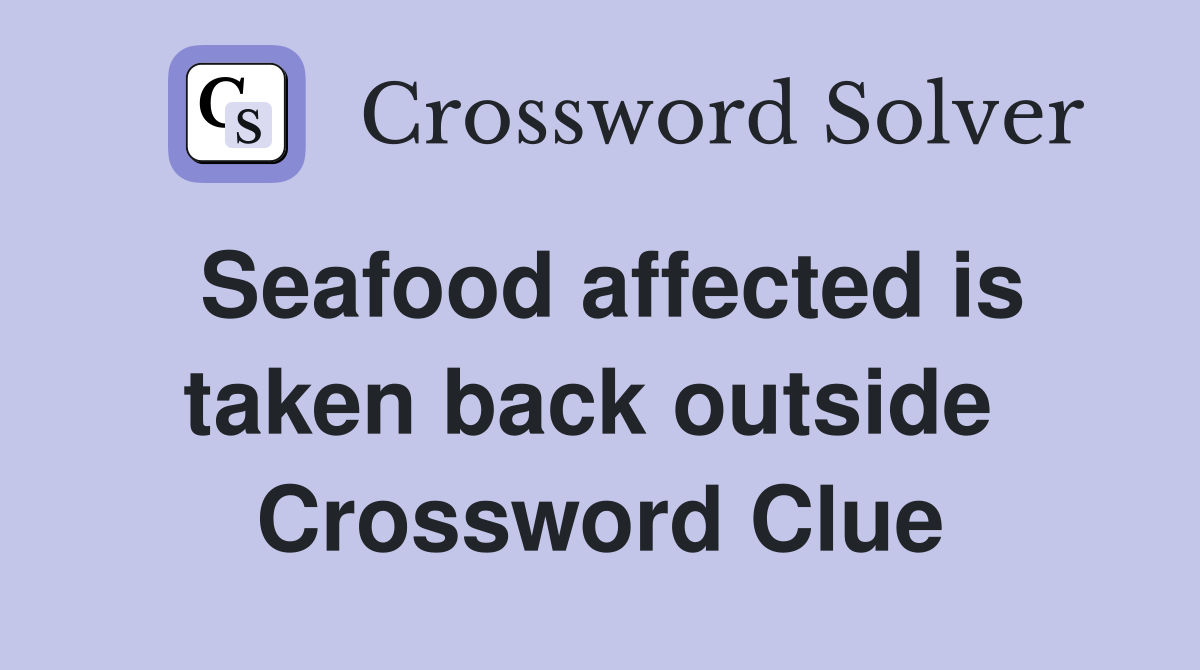 Seafood affected is taken back outside  Crossword Clue