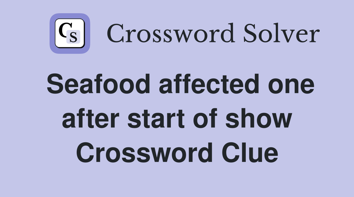 Seafood affected one after start of show Crossword Clue