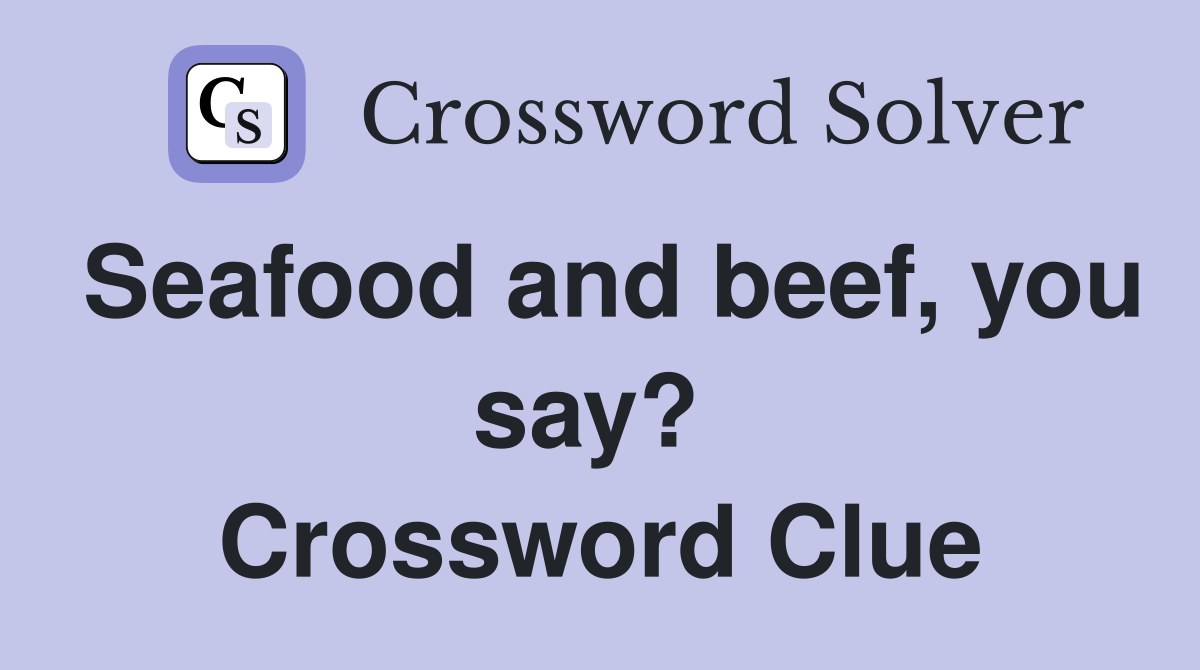 Seafood and beef, you say?  Crossword Clue