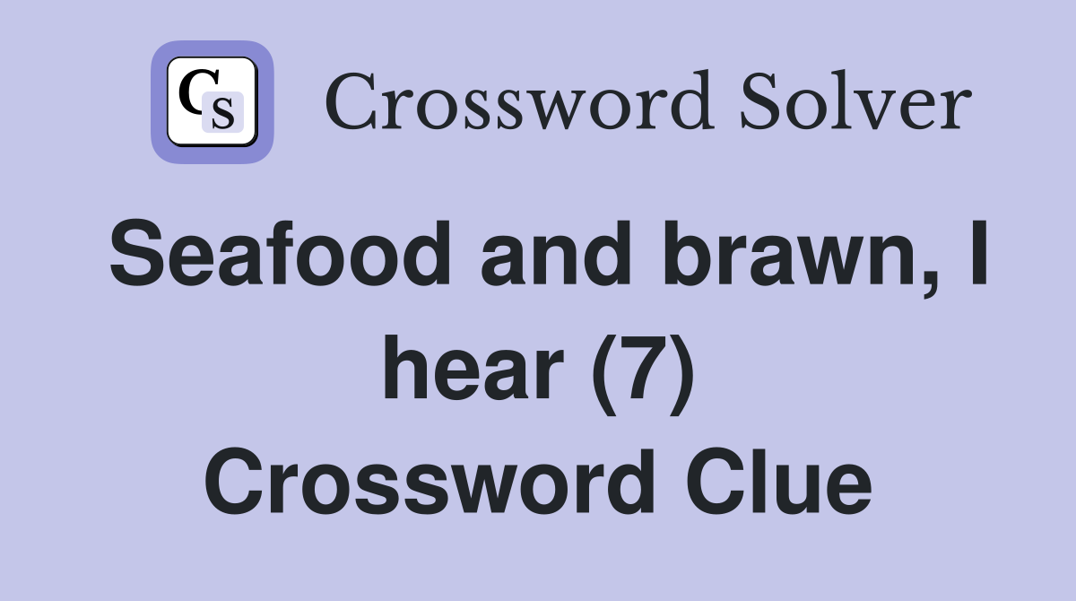 Seafood and brawn, I hear (7) Crossword Clue