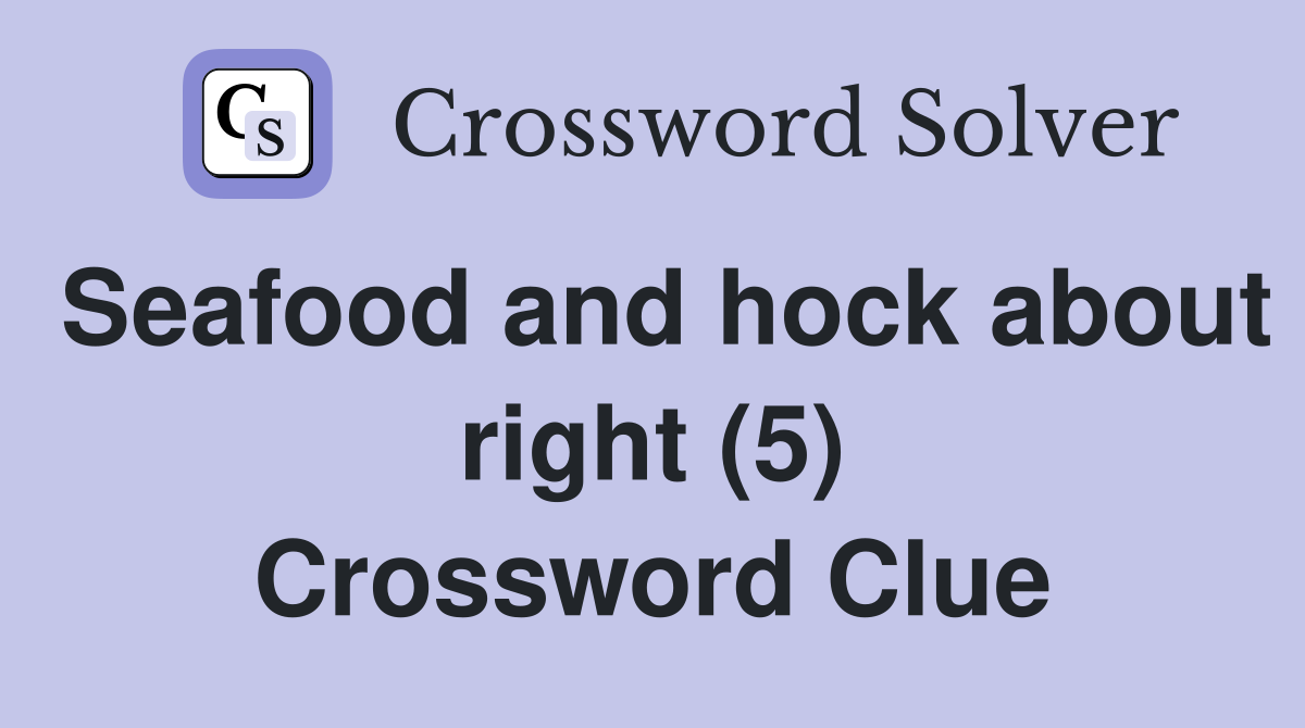 Seafood and hock about right (5) Crossword Clue