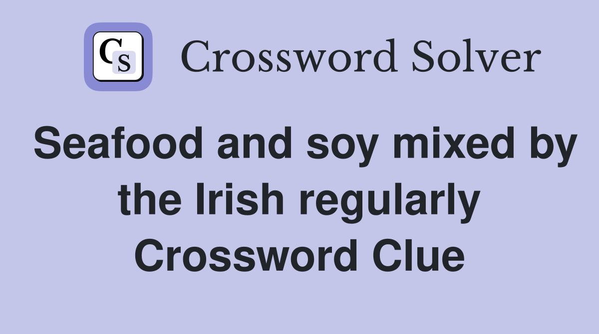 Seafood and soy mixed by the Irish regularly Crossword Clue