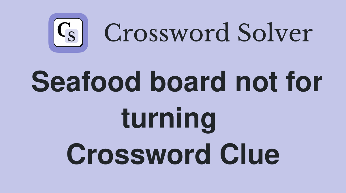 Seafood board not for turning  Crossword Clue