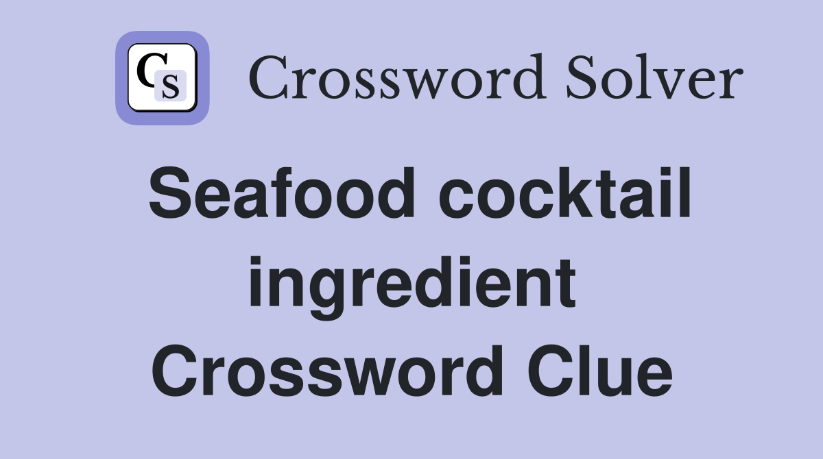 Seafood cocktail ingredient Crossword Clue