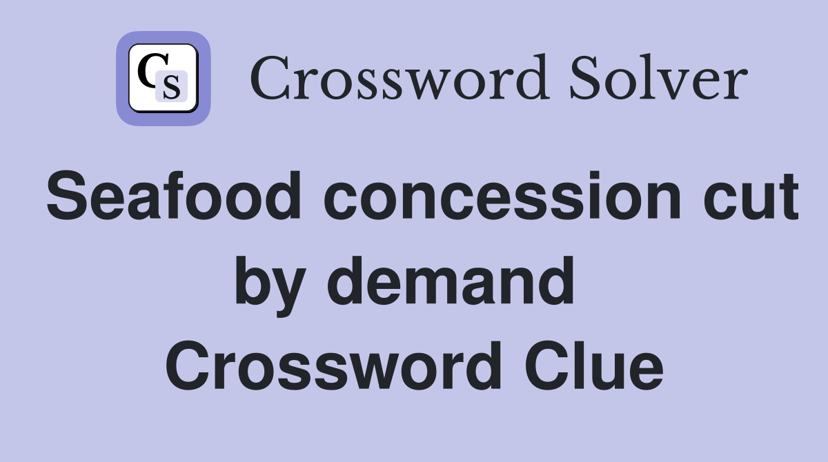 Seafood concession cut by demand  Crossword Clue