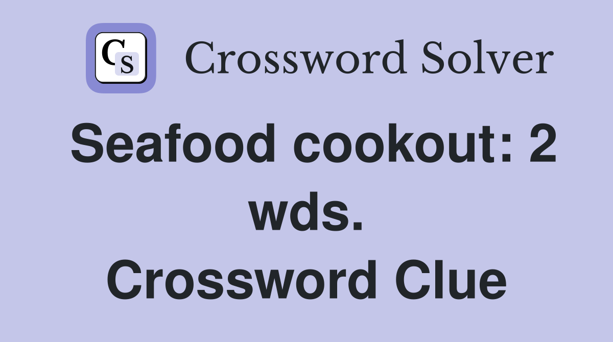 Seafood cookout: 2 wds. Crossword Clue