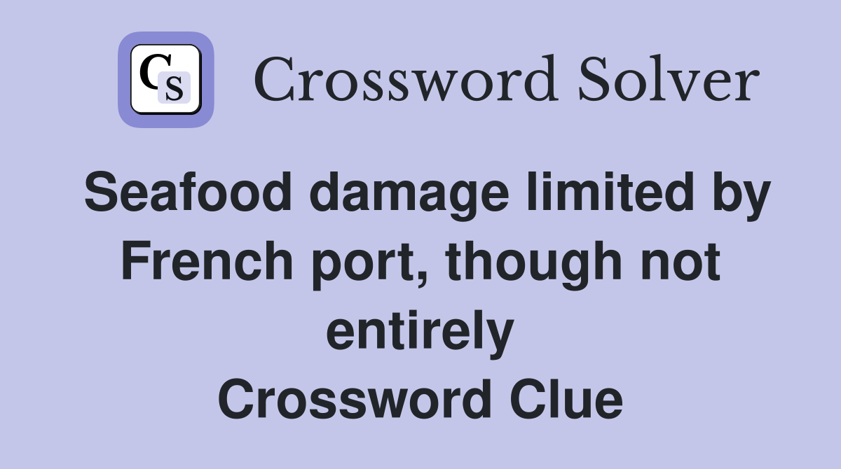 Seafood damage limited by French port, though not entirely Crossword Clue