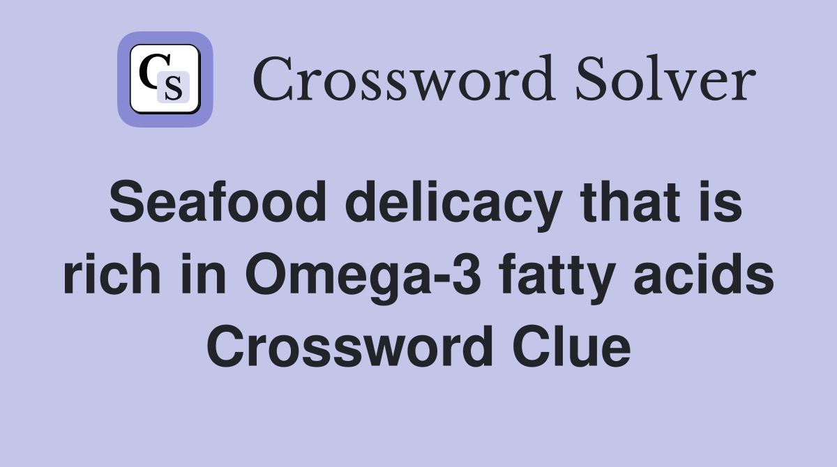Seafood delicacy that is rich in Omega-3 fatty acids Crossword Clue