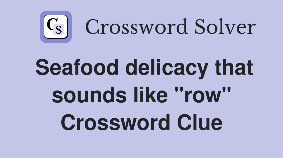 Seafood delicacy that sounds like "row" Crossword Clue