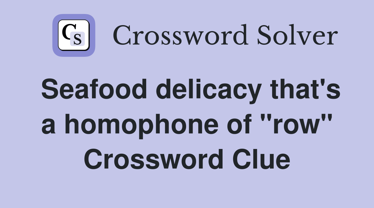 Seafood delicacy that's a homophone of "row" Crossword Clue